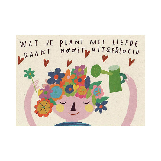 Kaart met tekst 'wat je plant met liefde raakt nooit uitgebloeid'